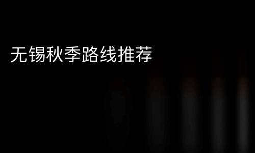 无锡秋季路线推荐