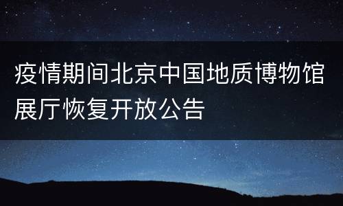 疫情期间北京中国地质博物馆展厅恢复开放公告