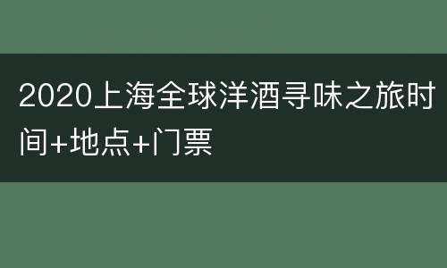 2020上海全球洋酒寻味之旅时间+地点+门票