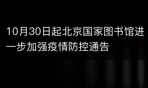 10月30日起北京国家图书馆进一步加强疫情防控通告