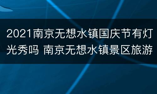 2021南京无想水镇国庆节有灯光秀吗 南京无想水镇景区旅游攻略