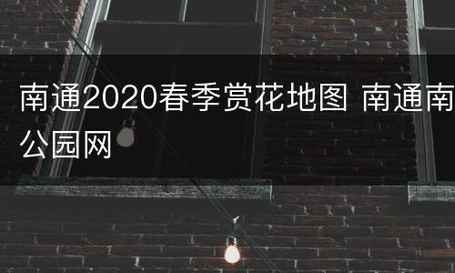 南通2020春季赏花地图 南通南公园网