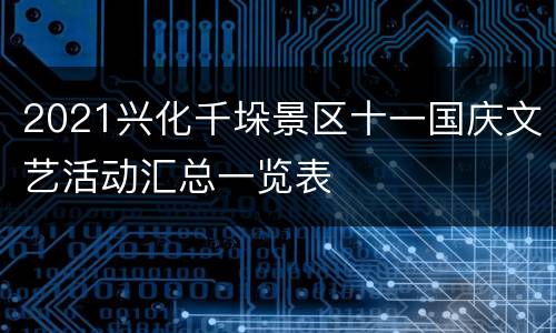 2021兴化千垛景区十一国庆文艺活动汇总一览表