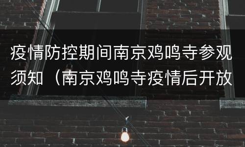 疫情防控期间南京鸡鸣寺参观须知（南京鸡鸣寺疫情后开放了吗）