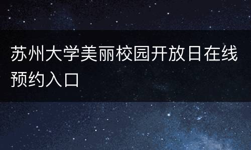 苏州大学美丽校园开放日在线预约入口