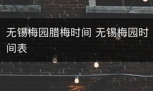 无锡梅园腊梅时间 无锡梅园时间表