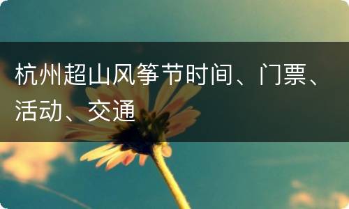 杭州超山风筝节时间、门票、活动、交通