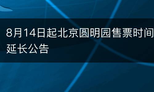 8月14日起北京圆明园售票时间延长公告