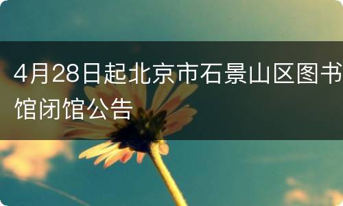4月28日起北京市石景山区图书馆闭馆公告