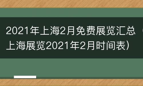 2021年上海2月免费展览汇总（上海展览2021年2月时间表）