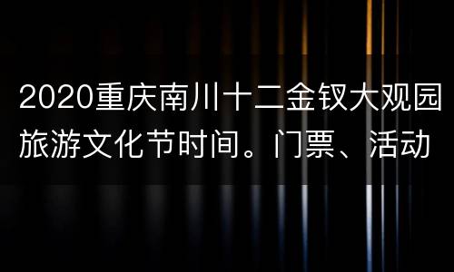 2020重庆南川十二金钗大观园旅游文化节时间。门票、活动
