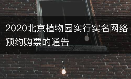 2020北京植物园实行实名网络预约购票的通告