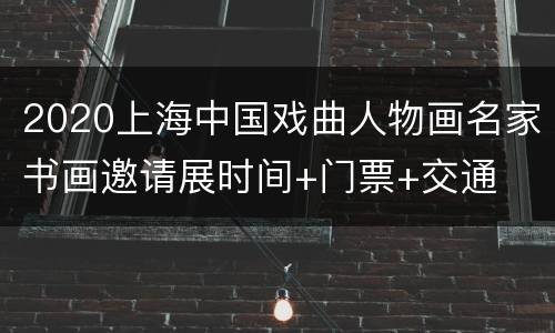 2020上海中国戏曲人物画名家书画邀请展时间+门票+交通