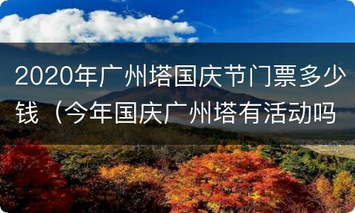 2020年广州塔国庆节门票多少钱（今年国庆广州塔有活动吗）