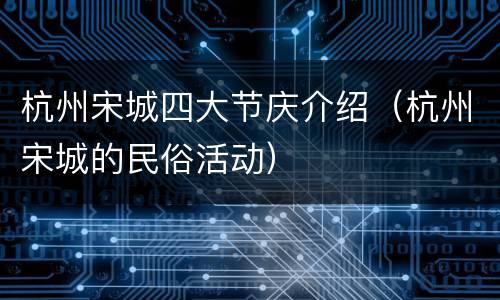 杭州宋城四大节庆介绍（杭州宋城的民俗活动）