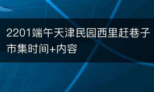 2201端午天津民园西里赶巷子市集时间+内容