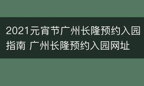 2021元宵节广州长隆预约入园指南 广州长隆预约入园网址