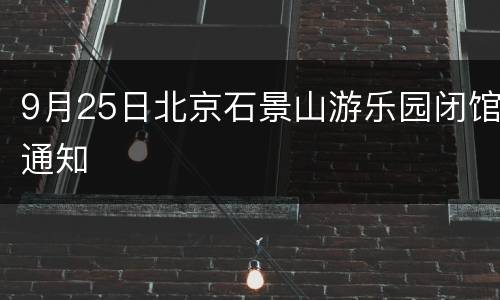 9月25日北京石景山游乐园闭馆通知