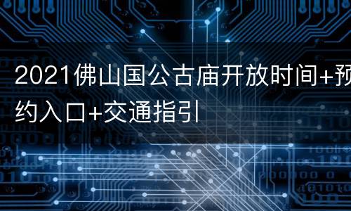 2021佛山国公古庙开放时间+预约入口+交通指引