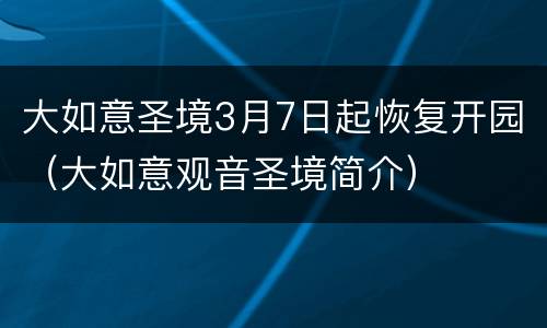 大如意圣境3月7日起恢复开园（大如意观音圣境简介）