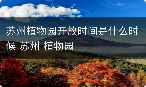 苏州植物园开放时间是什么时候 苏州 植物园