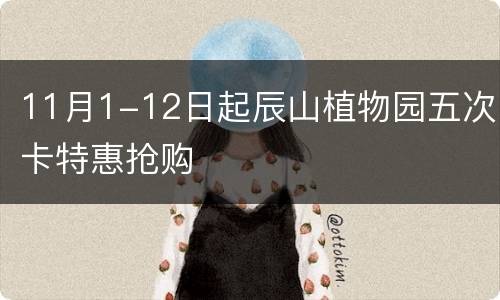 11月1-12日起辰山植物园五次卡特惠抢购
