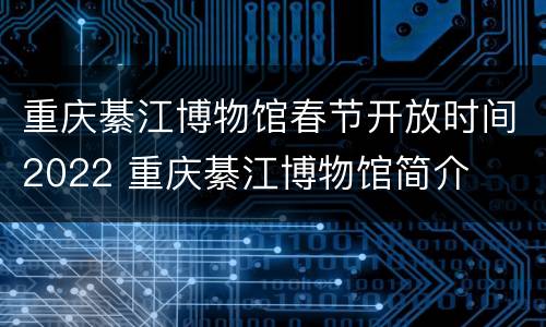 重庆綦江博物馆春节开放时间2022 重庆綦江博物馆简介