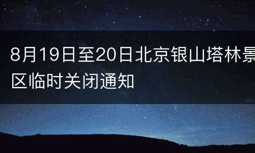8月19日至20日北京银山塔林景区临时关闭通知