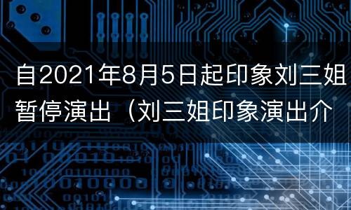 自2021年8月5日起印象刘三姐暂停演出（刘三姐印象演出介绍）