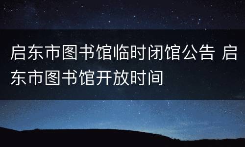 启东市图书馆临时闭馆公告 启东市图书馆开放时间