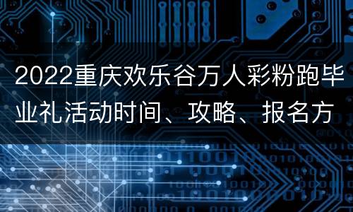 2022重庆欢乐谷万人彩粉跑毕业礼活动时间、攻略、报名方式