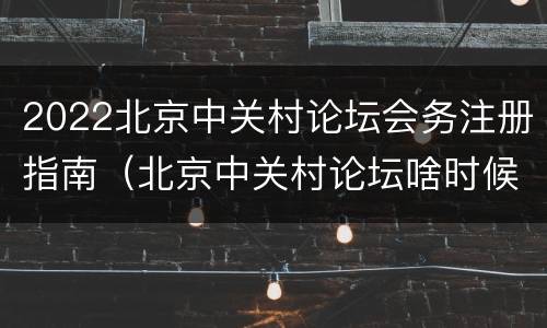 2022北京中关村论坛会务注册指南（北京中关村论坛啥时候开）