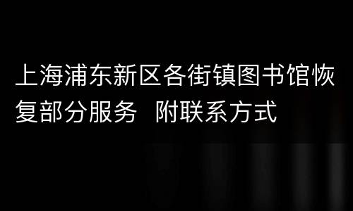 上海浦东新区各街镇图书馆恢复部分服务  附联系方式