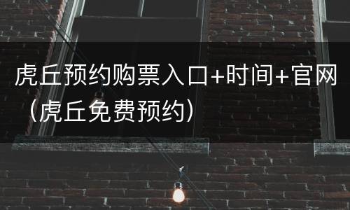 虎丘预约购票入口+时间+官网（虎丘免费预约）