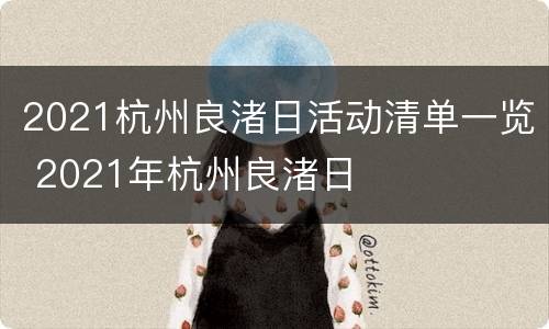 2021杭州良渚日活动清单一览 2021年杭州良渚日