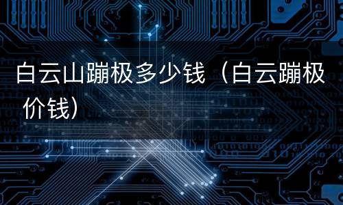 白云山蹦极多少钱（白云蹦极 价钱）