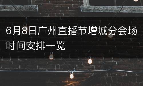 6月8日广州直播节增城分会场时间安排一览