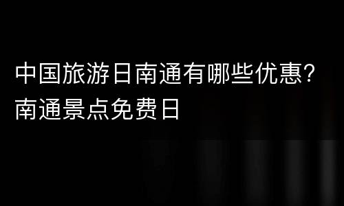中国旅游日南通有哪些优惠? 南通景点免费日