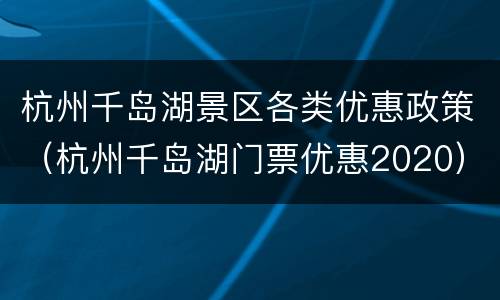 杭州千岛湖景区各类优惠政策（杭州千岛湖门票优惠2020）