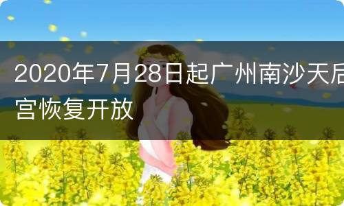 2020年7月28日起广州南沙天后宫恢复开放