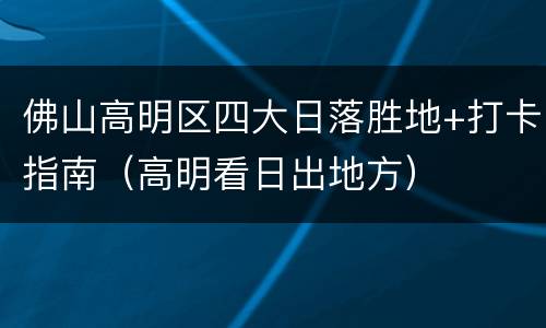 佛山高明区四大日落胜地+打卡指南（高明看日出地方）
