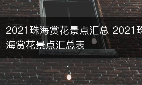 2021珠海赏花景点汇总 2021珠海赏花景点汇总表