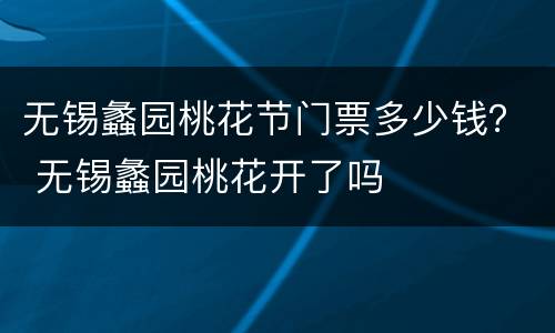无锡蠡园桃花节门票多少钱？ 无锡蠡园桃花开了吗