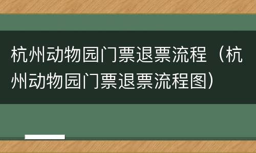 杭州动物园门票退票流程（杭州动物园门票退票流程图）