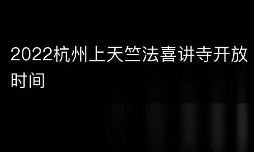 2022杭州上天竺法喜讲寺开放时间