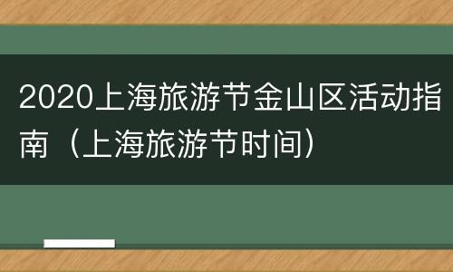 2020上海旅游节金山区活动指南（上海旅游节时间）
