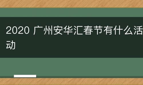 2020 广州安华汇春节有什么活动