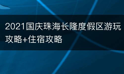 2021国庆珠海长隆度假区游玩攻略+住宿攻略
