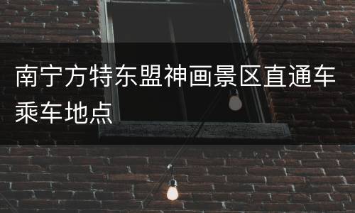 南宁方特东盟神画景区直通车乘车地点