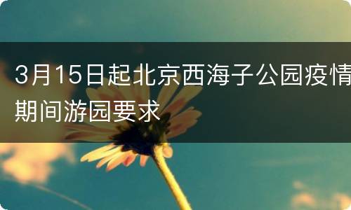 3月15日起北京西海子公园疫情期间游园要求